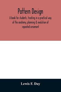 Produktbild: Pattern design; a book for students, treating in a practical way of the anatomy, planning & evolution of repeated ornament