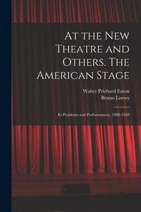 Produktbild: At the New Theatre and Others. The American Stage: Its Problems and Performances, 1908-1910