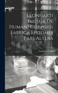 Produktbild: Leonharti Fuchsii De Humani Corporis Fabrica Epitomes Pars Altera