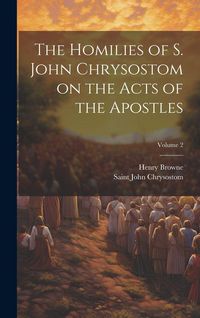 Produktbild: The Homilies of S. John Chrysostom on the Acts of the Apostles; Volume 2
