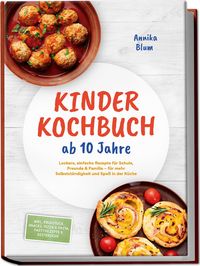 Produktbild: Kinder Kochbuch ab 10 Jahre: Die leckersten Rezepte zum Selberkochen - f&uuml;r mehr Selbstst&auml;ndigkeit und Spa&szlig; in der K&uuml;che - inkl. Fr&uuml;hst&uuml;ck, Snacks, Piz