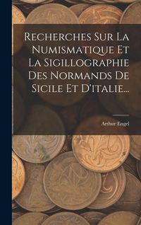 Produktbild: Recherches Sur La Numismatique Et La Sigillographie Des Normands De Sicile Et D'italie...