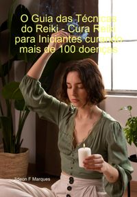 Produktbild: O Guia Das T&eacute;cnicas Do Reiki - Cura Reiki Para Iniciantes Curando Mais De 100 Doen&ccedil;as