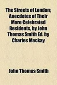 Produktbild: The Streets of London; Anecdotes of Their More Celebrated Residents, by John Thomas Smith Ed. by Charles MacKay