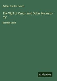 Produktbild: The Vigil of Venus; And Other Poems by "Q"