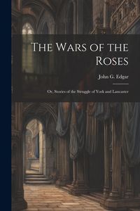 Produktbild: The Wars of the Roses; or, Stories of the Struggle of York and Lancaster