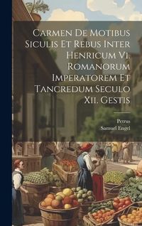 Produktbild: Carmen De Motibus Siculis Et Rebus Inter Henricum Vi. Romanorum Imperatorem Et Tancredum Seculo Xii. Gestis