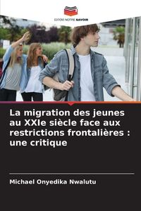 Produktbild: La migration des jeunes au XXIe si&egrave;cle face aux restrictions frontali&egrave;res : une critique