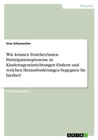 Produktbild: Wie k&ouml;nnen Erzieher/innen Partizipationsprozesse in Kindertageseinrichtungen f&ouml;rdern und welchen Herausforderungen begegnen Sie hierbei?