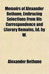 Produktbild: Memoirs of Alexander Bethune, Embracing Selections from His Correspondence and Literary Remains, Ed. by W.