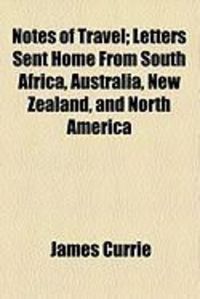 Produktbild: Notes of Travel; Letters Sent Home from South Africa, Australia, New Zealand, and North America