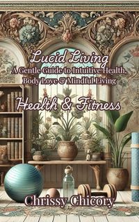 Produktbild: Lucid Living Health & Fitness A Gentle Guide to Intuitive Health, Body Love & Mindful Living