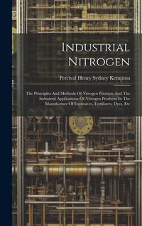 Produktbild: Industrial Nitrogen: The Principles And Methods Of Nitrogen Fixation And The Industrial Applications Of Nitrogen Products In The Manufactur