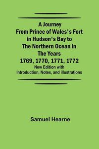 Produktbild: A Journey from Prince of Wales's Fort in Hudson's Bay to the Northern Ocean in the Years 1769, 1770, 1771, 1772 ; New Edition with Introduction, Notes
