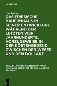 Produktbild: Das friesische Bauernhaus in seiner Entwicklung w&auml;hrend der letzten vier Jahrhunderte, vorzugsweise in der K&uuml;stengegend zwischen der Weser und dem Dol