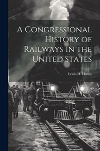 Produktbild: A Congressional History of Railways in the United States