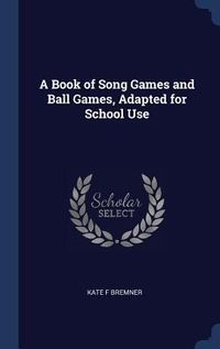 Produktbild: A Book of Song Games and Ball Games, Adapted for School Use