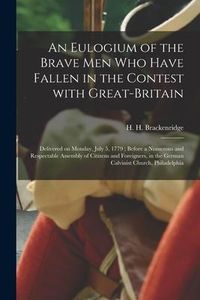 Produktbild: An Eulogium of the Brave Men Who Have Fallen in the Contest With Great-Britain: Delivered on Monday, July 5, 1779; Before a Numerous and Respectable A