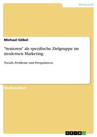 Produktbild: "Senioren" als spezifische Zielgruppe im modernen Marketing