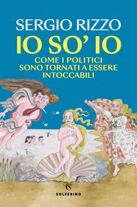 Produktbild: Io so' io. Come i politici sono tornati a essere intoccabili