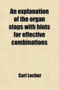 Produktbild: An Explanation of the Organ Stops with Hints for Effective Combinations