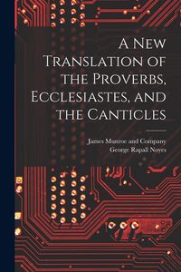 Produktbild: A New Translation of the Proverbs, Ecclesiastes, and the Canticles