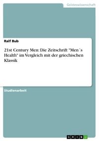 Produktbild: 21st Century Men: Die Zeitschrift "Men&acute;s Health" im Vergleich mit der griechischen Klassik