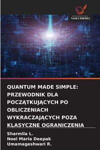 Produktbild: Quantum Made Simple: Przewodnik Dla Pocz&iquest;tkuj&iquest;cych Po Obliczeniach Wykraczaj&iquest;cych Poza Klasyczne Ograniczenia