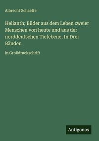 Produktbild: Helianth; Bilder aus dem Leben zweier Menschen von heute und aus der norddeutschen Tiefebene, In Drei B&auml;nden&nbsp;