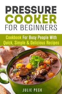Produktbild: Pressure Cooker for Beginners: Cookbook for Busy People with Quick, Simple & Delicious Recipes (Healthy Pressure Cooking)