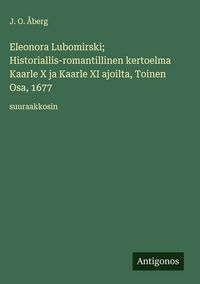 Produktbild: Eleonora Lubomirski; Historiallis-romantillinen kertoelma Kaarle X ja Kaarle XI ajoilta, Toinen Osa, 1677