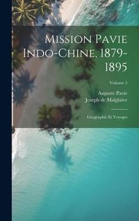 Produktbild: Mission Pavie Indo-Chine, 1879-1895: G&eacute;ographie et voyages; Volume 5