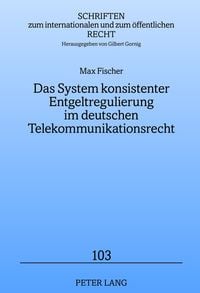 Produktbild: Das System konsistenter Entgeltregulierung im deutschen Telekommunikationsrecht