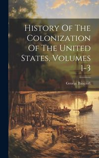 Produktbild: History Of The Colonization Of The United States, Volumes 1-3