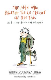 Produktbild: The Man Who Dropped the Le Creuset on His Toe and Other Bourgeois Mishaps