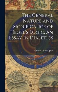 Produktbild: The General Nature and Significance of Hegel's Logic. An Essay in Dialetics