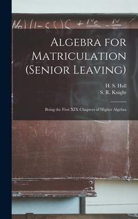 Produktbild: Algebra for Matriculation (senior Leaving) [microform]: Being the First XIX Chapters of Higher Algebra