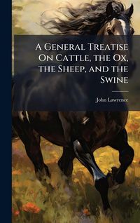 Produktbild: A General Treatise On Cattle, the Ox, the Sheep, and the Swine