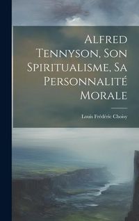 Produktbild: Alfred Tennyson, son spiritualisme, sa personnalit&eacute; morale