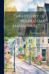 Produktbild: The History of Wilbraham, Massachusetts;