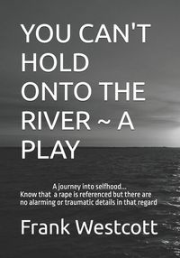 Produktbild: YOU CAN'T HOLD ONTO THE RIVER ~ A PLAY