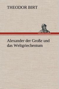 Bild vom Artikel Alexander der Große und das Weltgriechentum vom Autor Theodor Birt