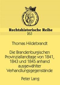 Produktbild: Die Brandenburgischen Provinziallandtage von 1841, 1843 und 1845 anhand ausgew&auml;hlter Verhandlungsgegenst&auml;nde