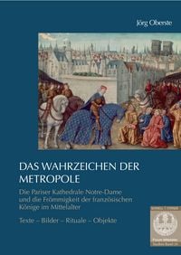 Produktbild: Das Wahrzeichen der Metropole. Die Pariser Kathedrale Notre-Dame und die Fr&ouml;mmigkeit der franz&ouml;sischen K&ouml;nige im Mittelalter