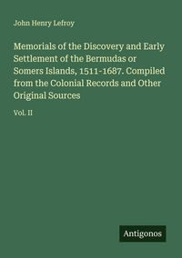 Produktbild: Memorials of the Discovery and Early Settlement of the Bermudas or Somers Islands, 1511-1687. Compiled from the Colonial Records and Other Original Sources