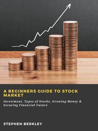 Produktbild: A Beginners Guide to Stock Market: Investment, Types of Stocks, Growing Money & Securing Financial Future