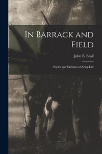 Produktbild: In Barrack and Field; Poems and Sketches of Army Life