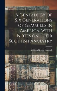 Produktbild: A Genealogy of Six Generations of Gemmills in America, With Notes on Their Scottish Ancestry