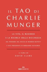 Produktbild: Il Tao di Charlie Munger. La vita, il business e la ricerca della ricchezza nel pensiero del socio di Warren Buffett e vice presidente di Berkshire Ha