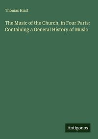 Produktbild: The Music of the Church, in Four Parts: Containing a General History of Music